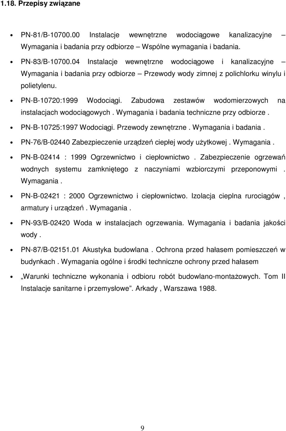 Zabudowa zestawów wodomierzowych na instalacjach wodociągowych. Wymagania i badania techniczne przy odbiorze. PN-B-10725:1997 Wodociągi. Przewody zewnętrzne. Wymagania i badania. PN-76/B-02440 Zabezpieczenie urządzeń ciepłej wody uŝytkowej.