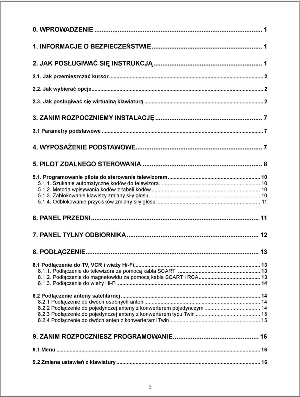 .. 10 5.1.1. Szukanie automatyczne kodów do telewizora... 10 5.1.2. Metoda wpisywania kodów z tabeli kodów... 10 5.1.3. Zablokowanie klawiszy zmiany siły głosu... 10 5.1.4.