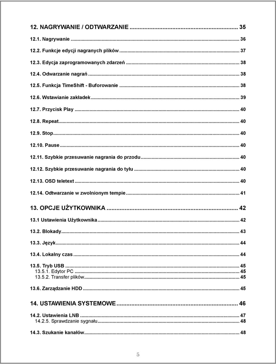 .. 40 12.13. OSD teletext... 40 12.14. Odtwarzanie w zwolnionym tempie... 41 13. OPCJE UŻYTKOWNIKA... 42 13.1 Ustawienia Użytkownika... 42 13.2. Blokady... 43 13.3. Język... 44 13.4. Lokalny czas.