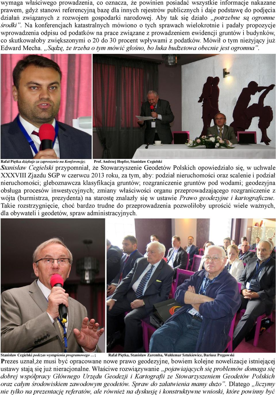 Na konferencjach katastralnych mówiono o tych sprawach wielokrotnie i padały propozycje wprowadzenia odpisu od podatków na prace związane z prowadzeniem ewidencji gruntów i budynków, co skutkowałoby
