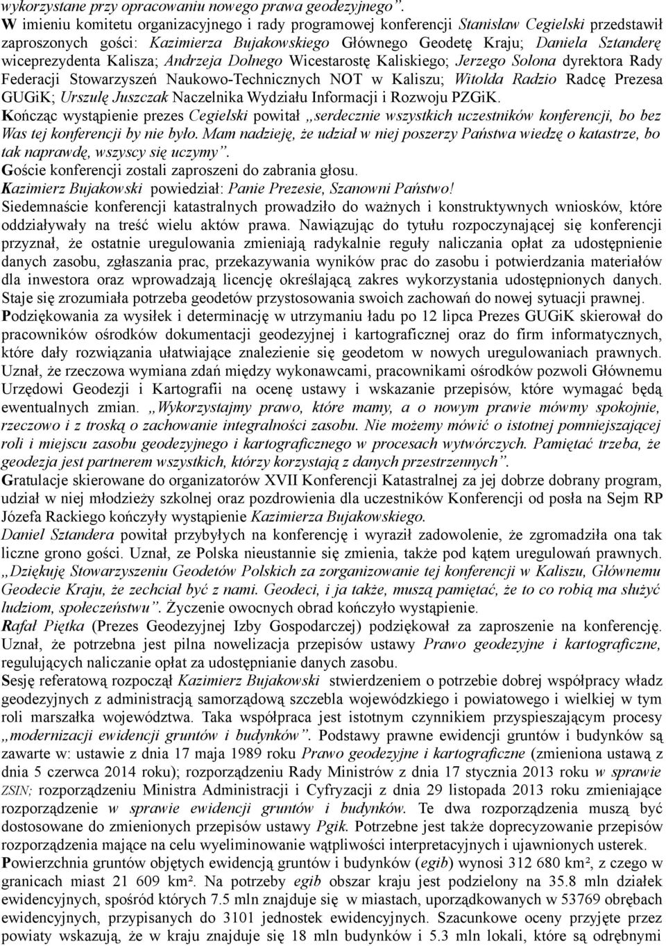 Kalisza; Andrzeja Dolnego Wicestarostę Kaliskiego; Jerzego Solona dyrektora Rady Federacji Stowarzyszeń Naukowo-Technicznych NOT w Kaliszu; Witolda Radzio Radcę Prezesa GUGiK; Urszulę Juszczak