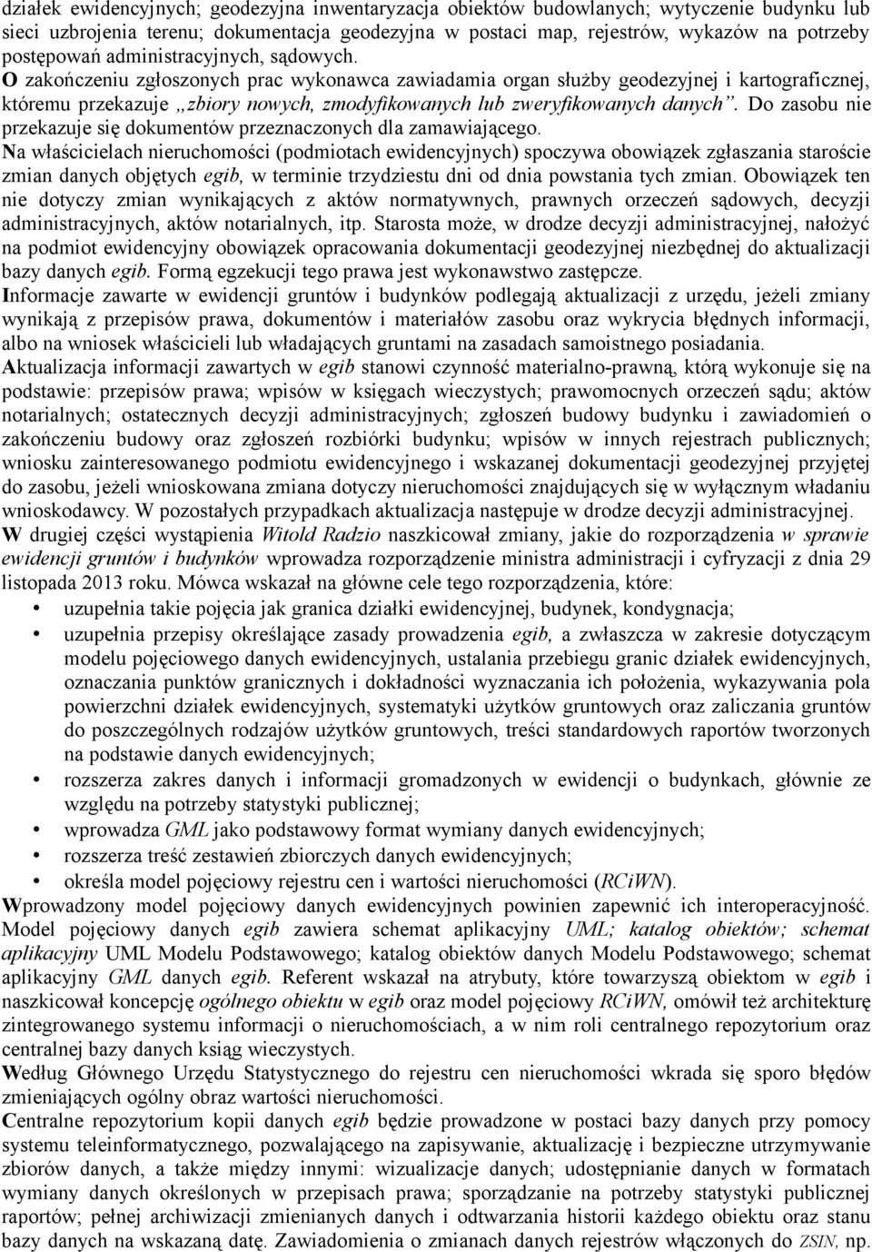 O zakończeniu zgłoszonych prac wykonawca zawiadamia organ służby geodezyjnej i kartograficznej, któremu przekazuje zbiory nowych, zmodyfikowanych lub zweryfikowanych danych.