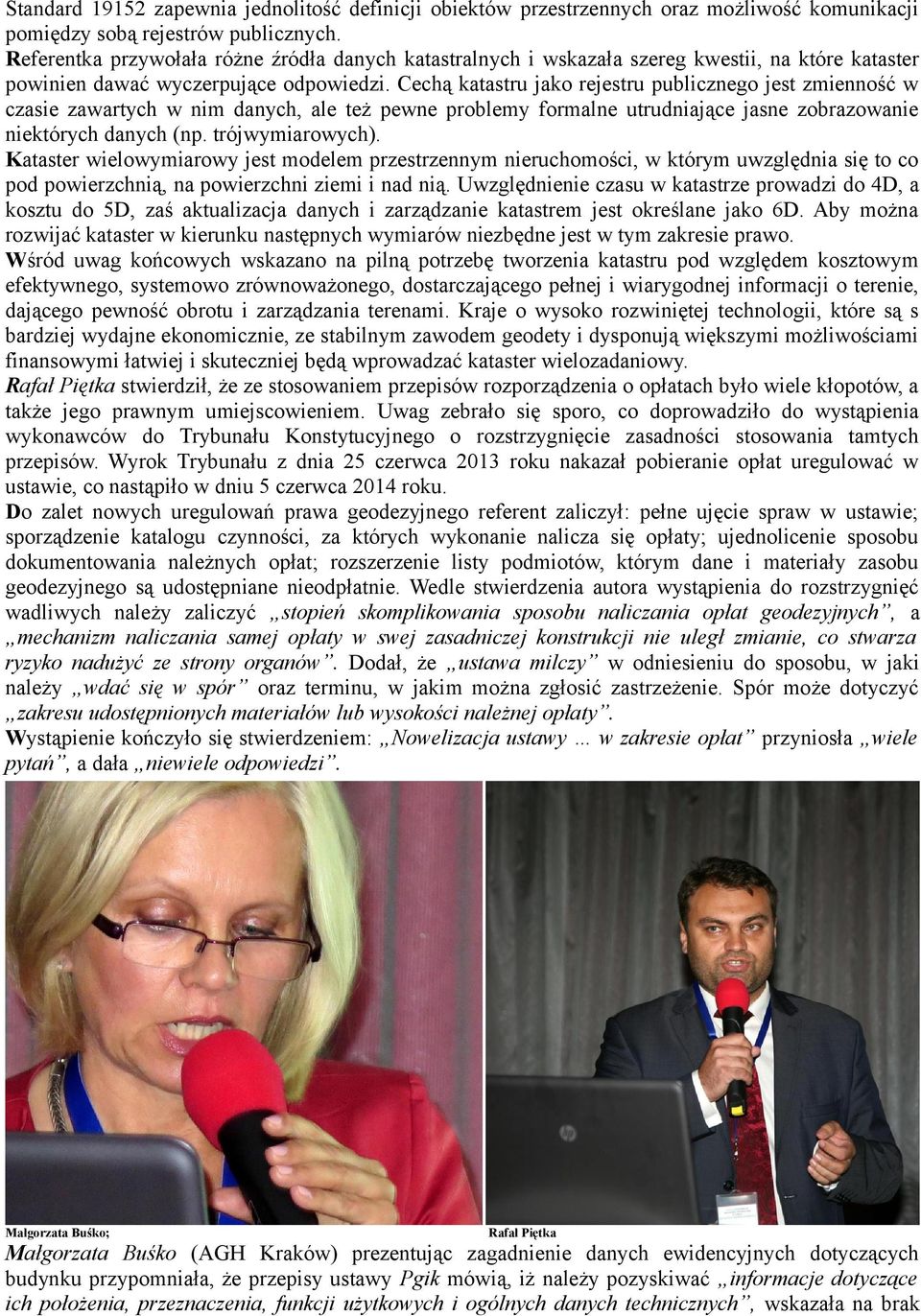 Cechą katastru jako rejestru publicznego jest zmienność w czasie zawartych w nim danych, ale też pewne problemy formalne utrudniające jasne zobrazowanie niektórych danych (np. trójwymiarowych).
