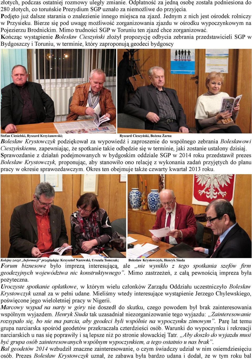 Bierze się pod uwagę możliwość zorganizowania zjazdu w ośrodku wypoczynkowym na Pojezierzu Brodnickim. Mimo trudności SGP w Toruniu ten zjazd chce zorganizować.