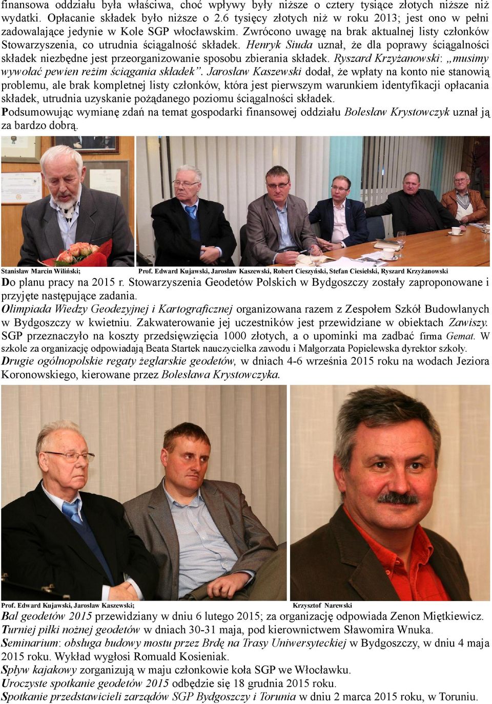 Henryk Siuda uznał, że dla poprawy ściągalności składek niezbędne jest przeorganizowanie sposobu zbierania składek. Ryszard Krzyżanowski: musimy wywołać pewien reżim ściągania składek.