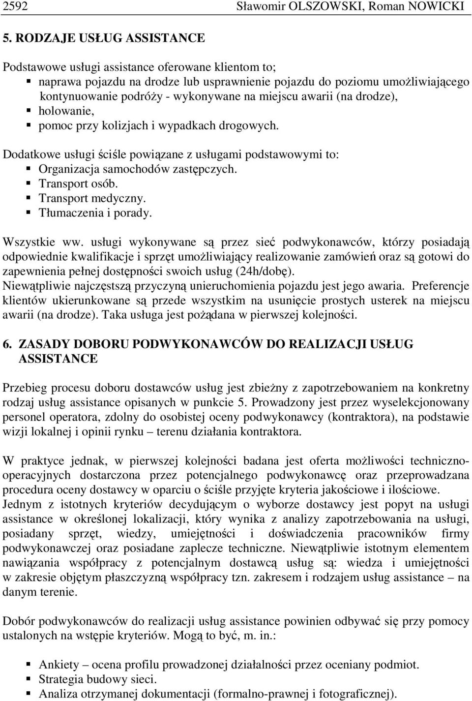 miejscu awarii (na drodze), holowanie, pomoc przy kolizjach i wypadkach drogowych. Dodatkowe usługi ściśle powiązane z usługami podstawowymi to: Organizacja samochodów zastępczych. Transport osób.