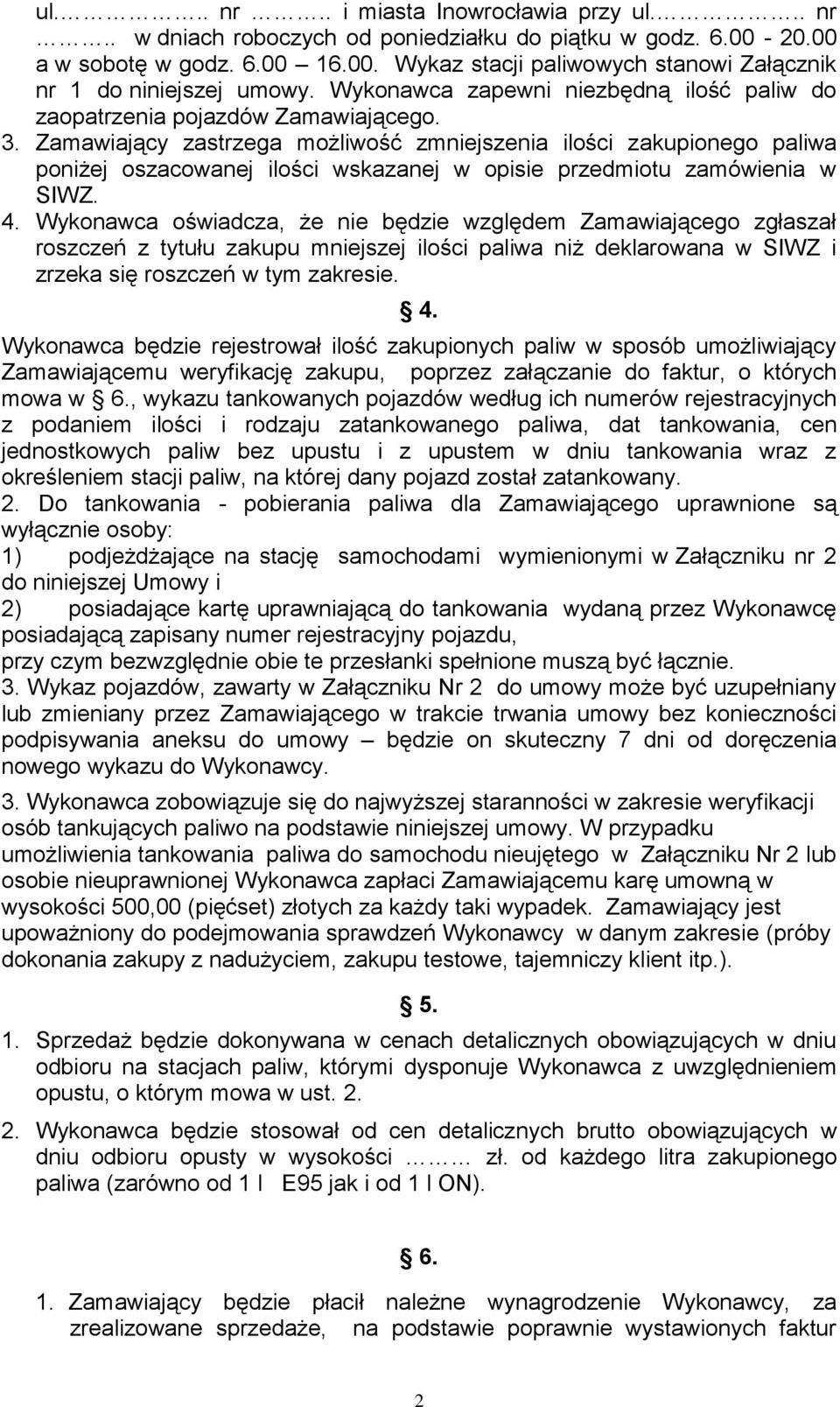 Zamawiający zastrzega możliwość zmniejszenia ilości zakupionego paliwa poniżej oszacowanej ilości wskazanej w opisie przedmiotu zamówienia w SIWZ. 4.