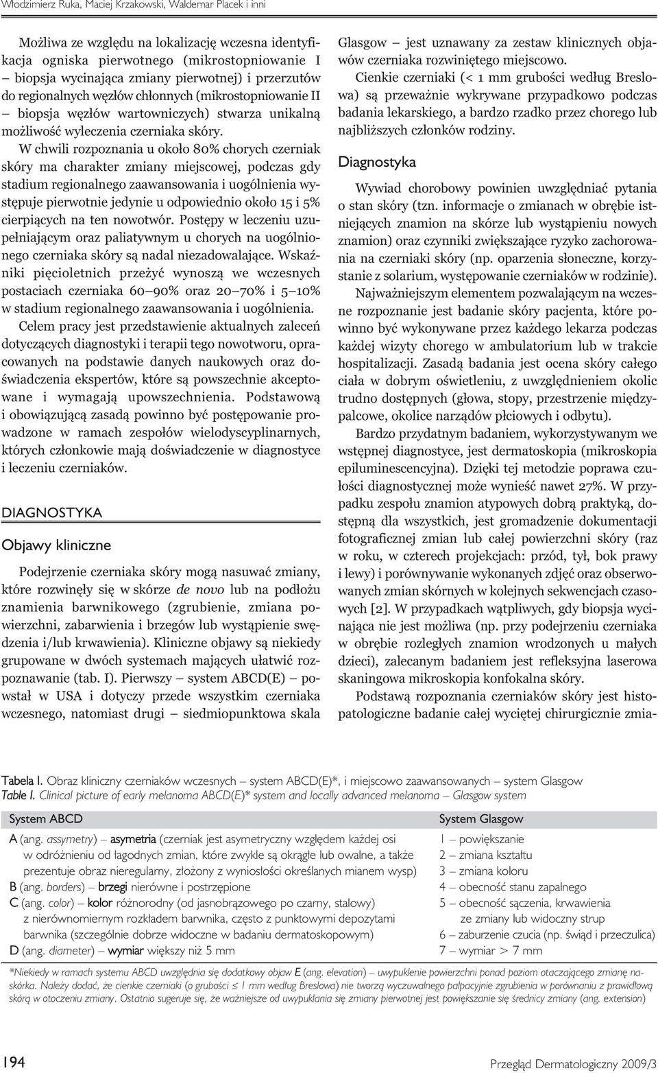 W chwili rozpoznania u około 80% chorych czerniak skóry ma charakter zmiany miejscowej, podczas gdy stadium regionalnego zaawansowania i uogólnienia występuje pierwotnie jedynie u odpowiednio około