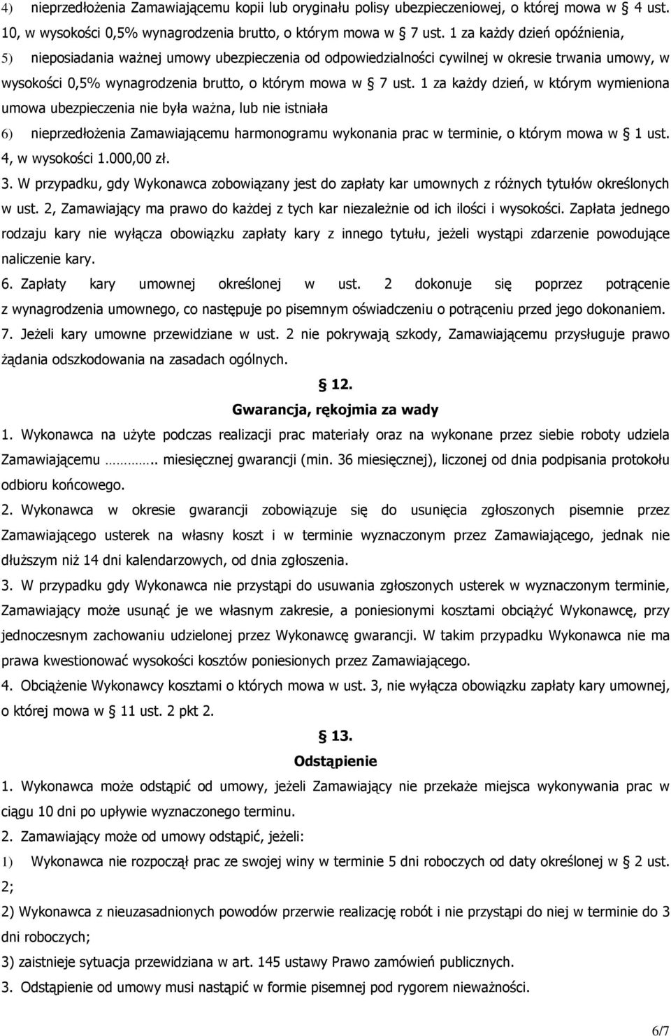 1 za każdy dzień, w którym wymieniona umowa ubezpieczenia nie była ważna, lub nie istniała 6) nieprzedłożenia Zamawiającemu harmonogramu wykonania prac w terminie, o którym mowa w 1 ust.