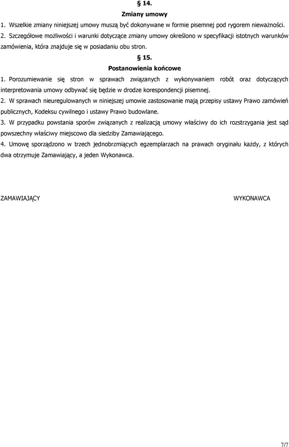 Porozumiewanie się stron w sprawach związanych z wykonywaniem robót oraz dotyczących interpretowania umowy odbywać się będzie w drodze korespondencji pisemnej. 2.