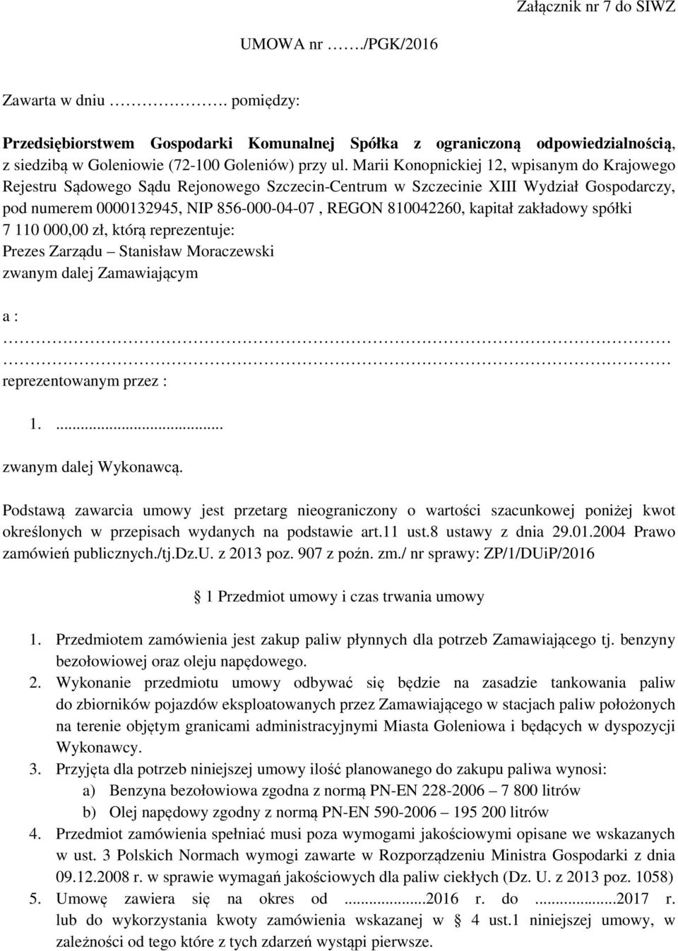 kapitał zakładowy spółki 7 110 000,00 zł, którą reprezentuje: Prezes Zarządu Stanisław Moraczewski zwanym dalej Zamawiającym a : reprezentowanym przez : 1.... zwanym dalej Wykonawcą.