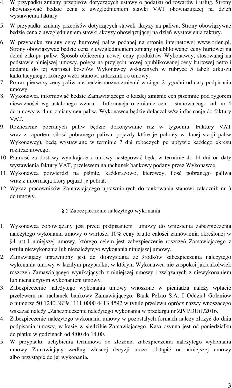 W przypadku zmiany ceny hurtowej paliw podanej na stronie internetowej www.orlen.pl, Strony obowiązywać będzie cena z uwzględnieniem zmiany opublikowanej ceny hurtowej na dzień zakupu paliw.