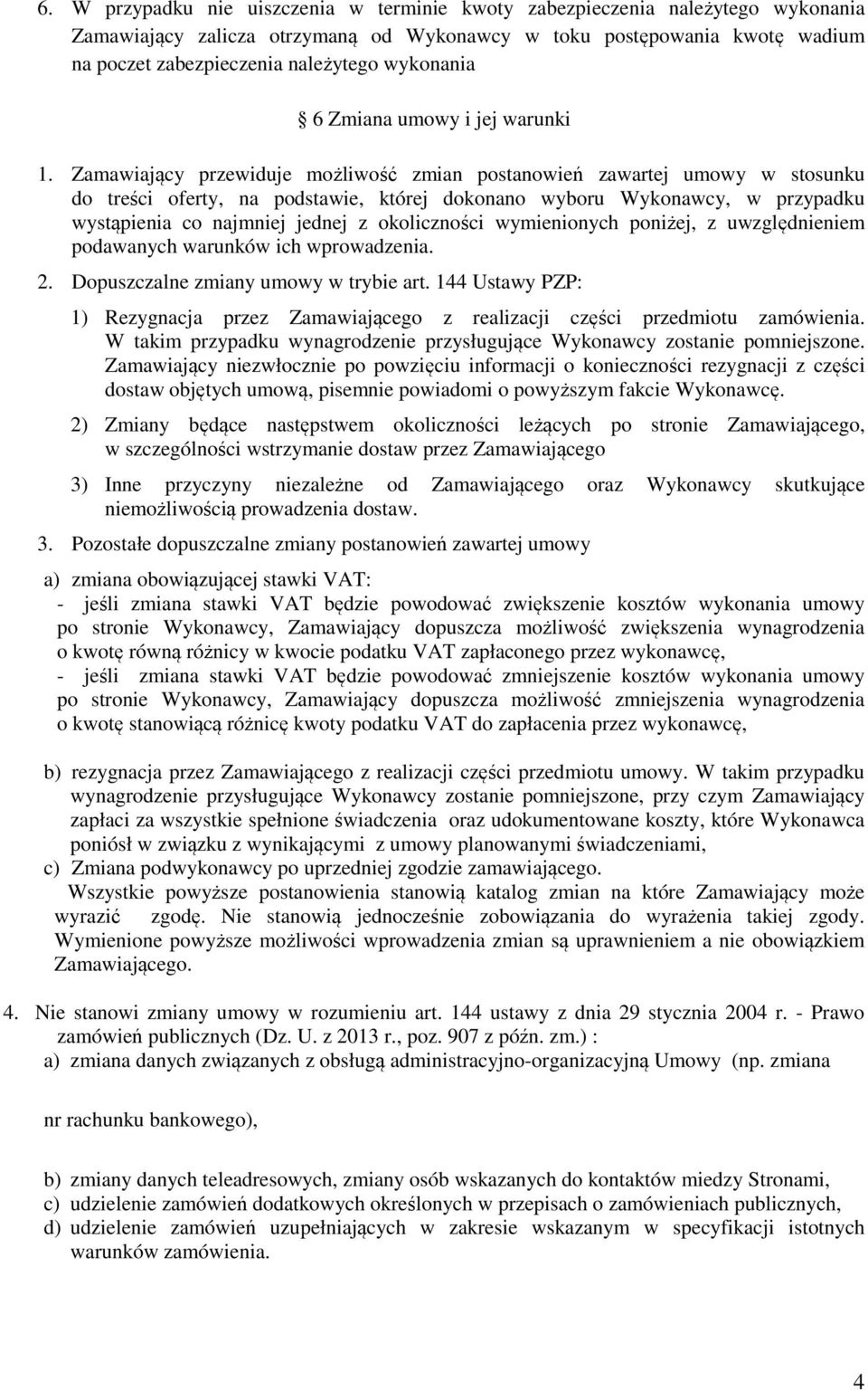 Zamawiający przewiduje możliwość zmian postanowień zawartej umowy w stosunku do treści oferty, na podstawie, której dokonano wyboru Wykonawcy, w przypadku wystąpienia co najmniej jednej z