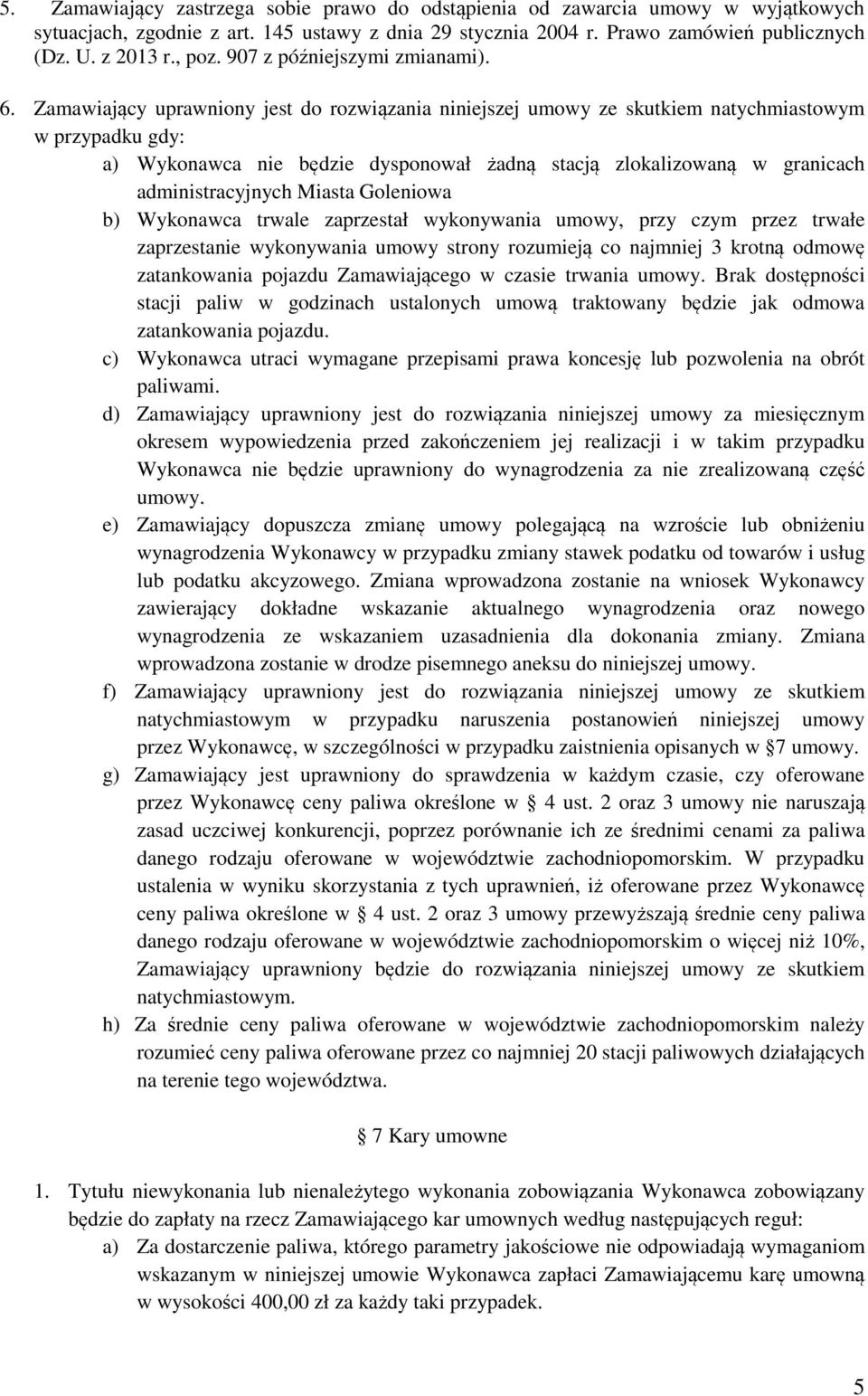 Zamawiający uprawniony jest do rozwiązania niniejszej umowy ze skutkiem natychmiastowym w przypadku gdy: a) Wykonawca nie będzie dysponował żadną stacją zlokalizowaną w granicach administracyjnych