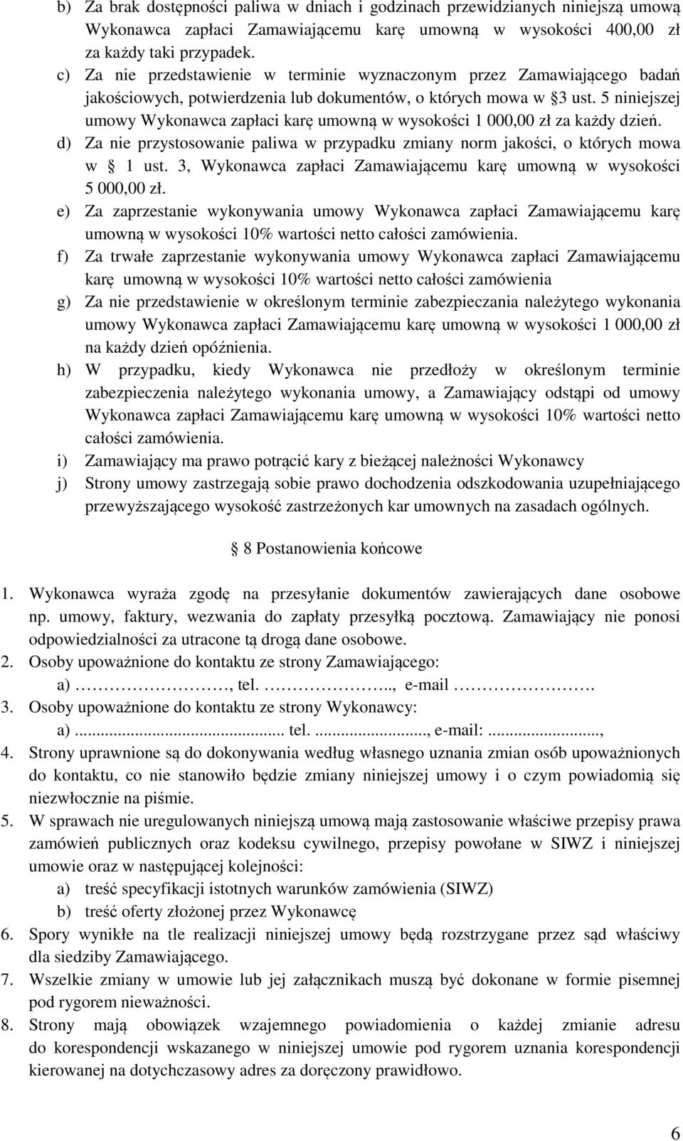 5 niniejszej umowy Wykonawca zapłaci karę umowną w wysokości 1 000,00 zł za każdy dzień. d) Za nie przystosowanie paliwa w przypadku zmiany norm jakości, o których mowa w 1 ust.