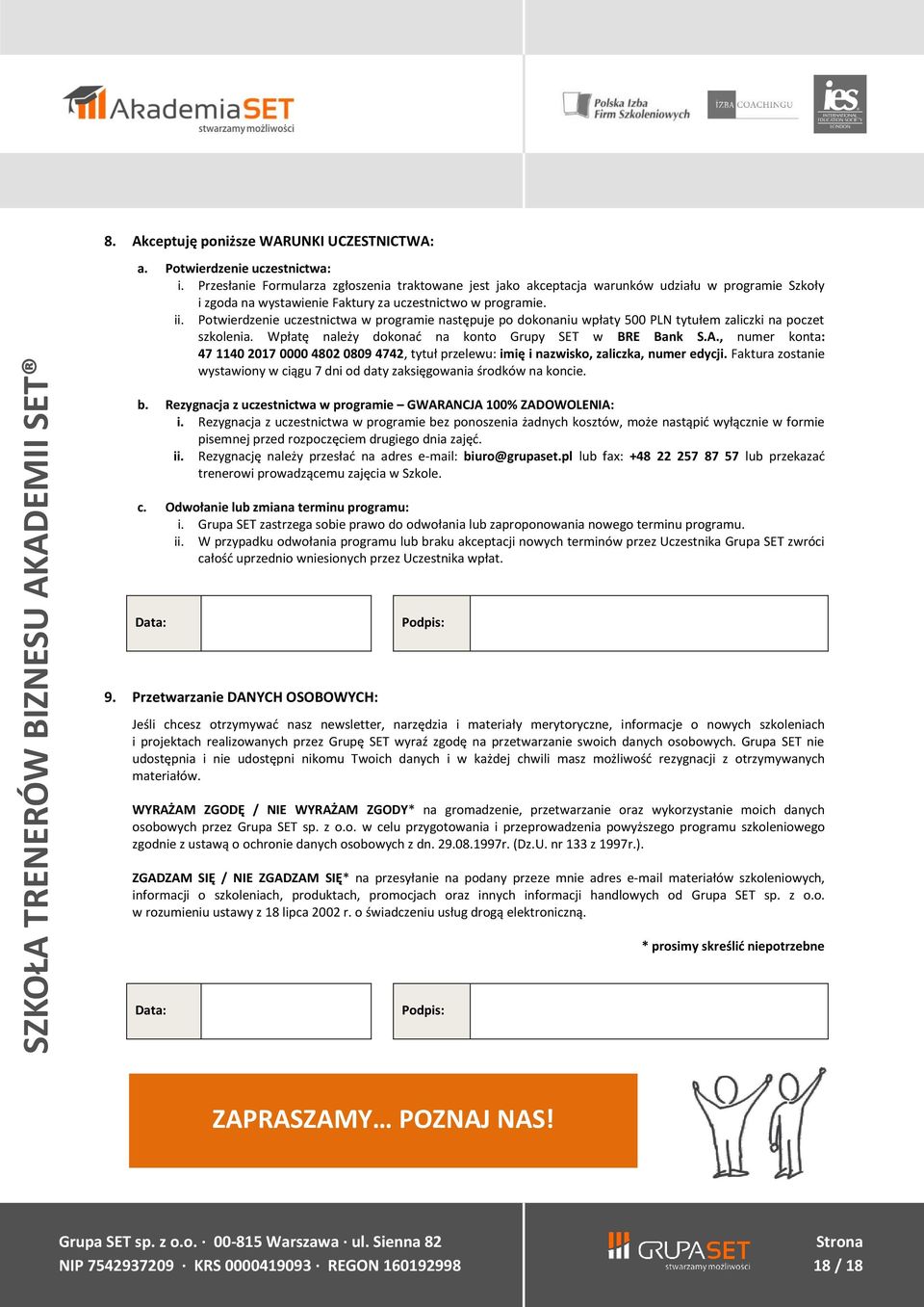 Potwierdzenie uczestnictwa w programie następuje po dokonaniu wpłaty 500 PLN tytułem zaliczki na poczet szkolenia. Wpłatę należy dokonać na konto Grupy SET w BRE Bank S.A.