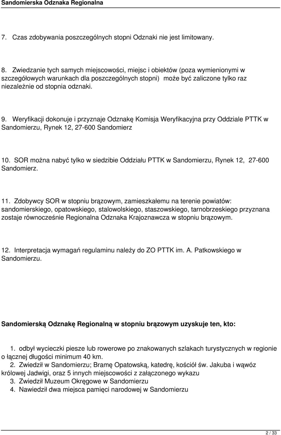 Weryfikacji dokonuje i przyznaje Odznakę Komisja Weryfikacyjna przy Oddziale PTTK w Sandomierzu, Rynek 12, 27-600 Sandomierz 10.
