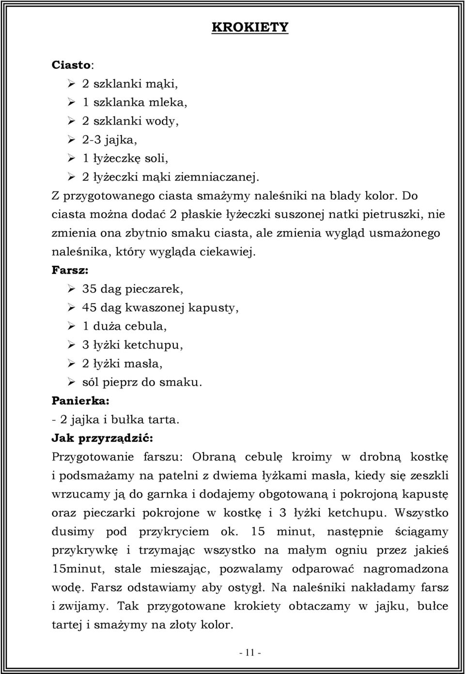 Farsz: 35 dag pieczarek, 45 dag kwaszonej kapusty, 1 duŝa cebula, 3 łyŝki ketchupu, 2 łyŝki masła, sól pieprz do smaku. Panierka: - 2 jajka i bułka tarta.