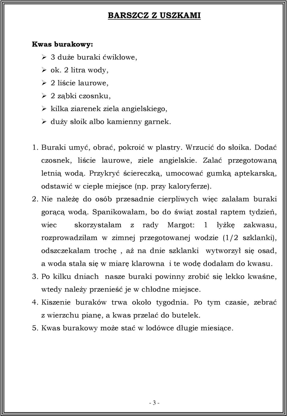 Przykryć ściereczką, umocować gumką aptekarską, odstawić w ciepłe miejsce (np. przy kaloryferze). 2. Nie naleŝę do osób przesadnie cierpliwych więc zalałam buraki gorącą wodą.