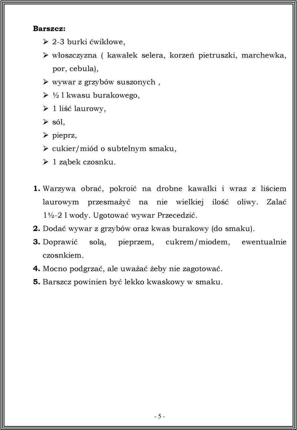 ząbek czosnku. 1. Warzywa obrać, pokroić na drobne kawałki i wraz z liściem laurowym przesmaŝyć na nie wielkiej ilość oliwy. Zalać 1½-2 l wody.