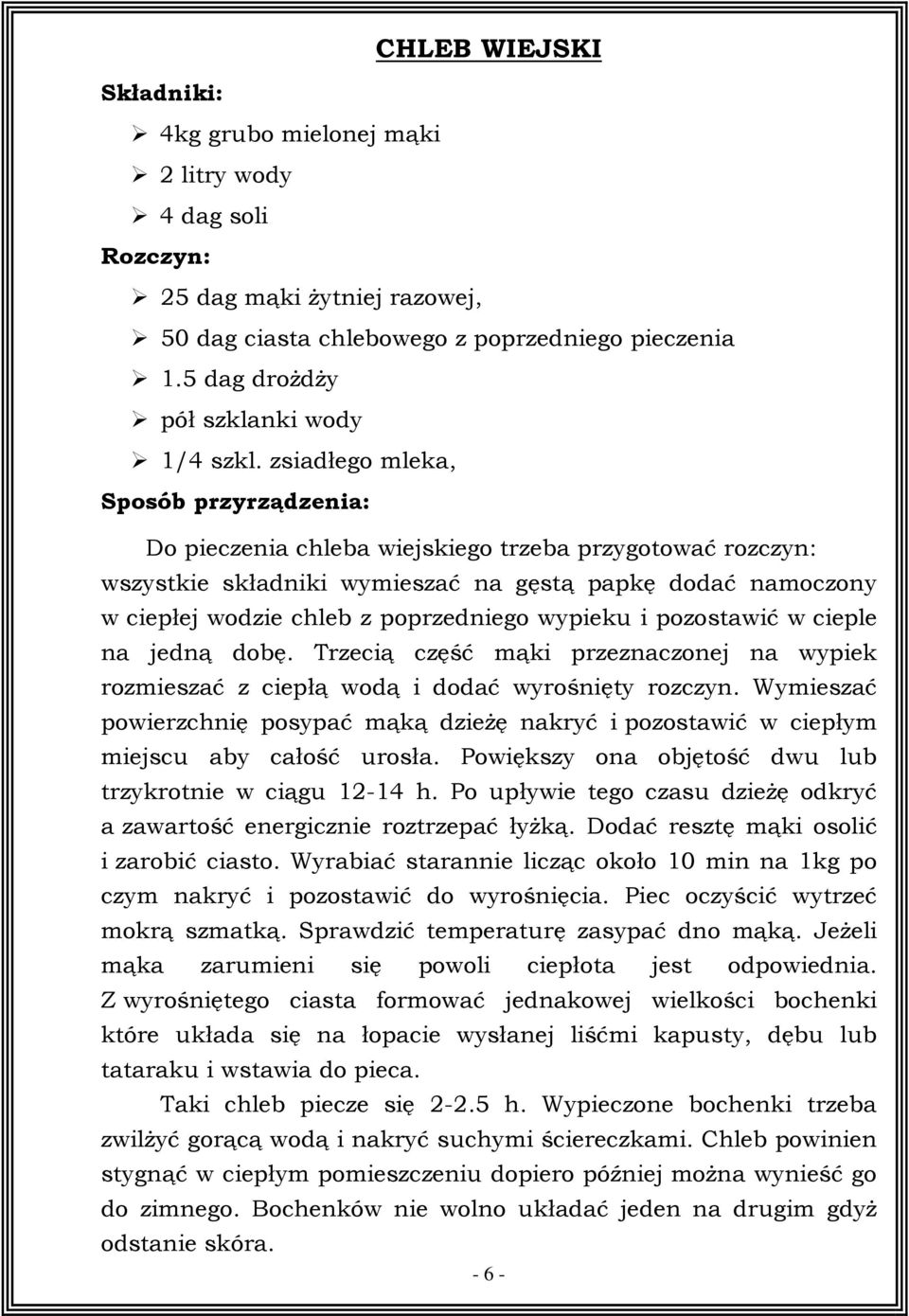 zsiadłego mleka, Sposób przyrządzenia: Do pieczenia chleba wiejskiego trzeba przygotować rozczyn: wszystkie składniki wymieszać na gęstą papkę dodać namoczony w ciepłej wodzie chleb z poprzedniego