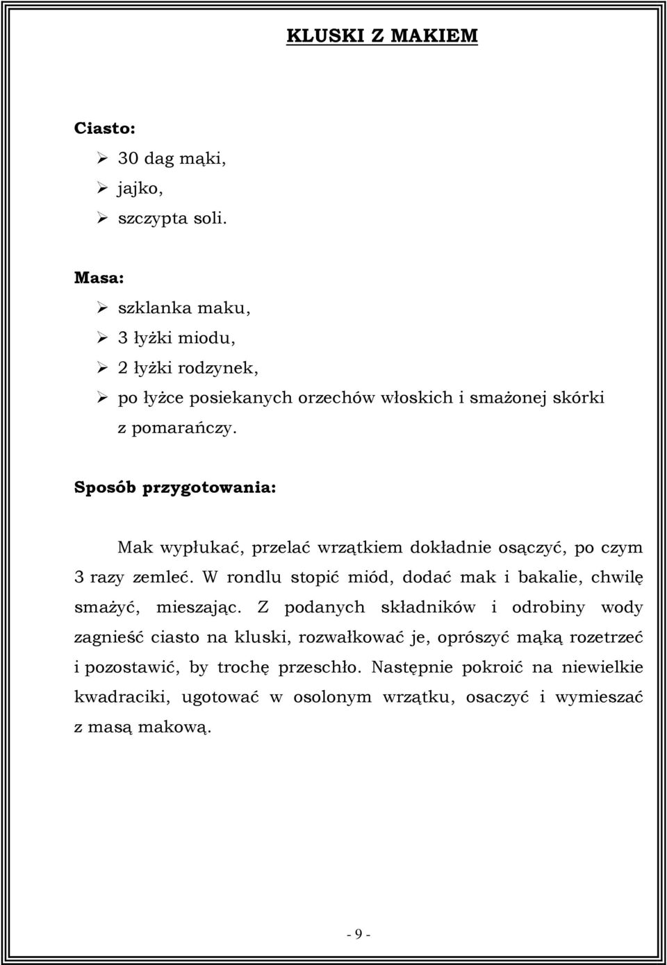 Sposób przygotowania: Mak wypłukać, przelać wrzątkiem dokładnie osączyć, po czym 3 razy zemleć.