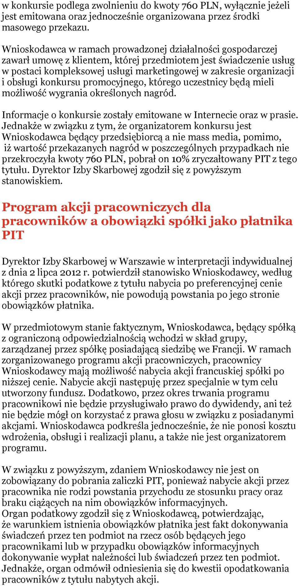 obsługi konkursu promocyjnego, którego uczestnicy będą mieli możliwość wygrania określonych nagród. Informacje o konkursie zostały emitowane w Internecie oraz w prasie.