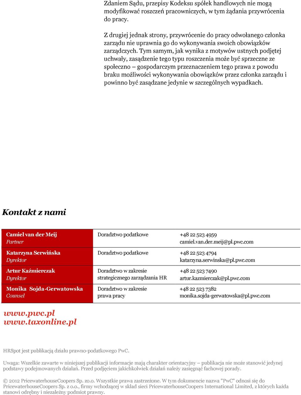 Tym samym, jak wynika z motywów ustnych podjętej uchwały, zasądzenie tego typu roszczenia może być sprzeczne ze społeczno gospodarczym przeznaczeniem tego prawa z powodu braku możliwości wykonywania