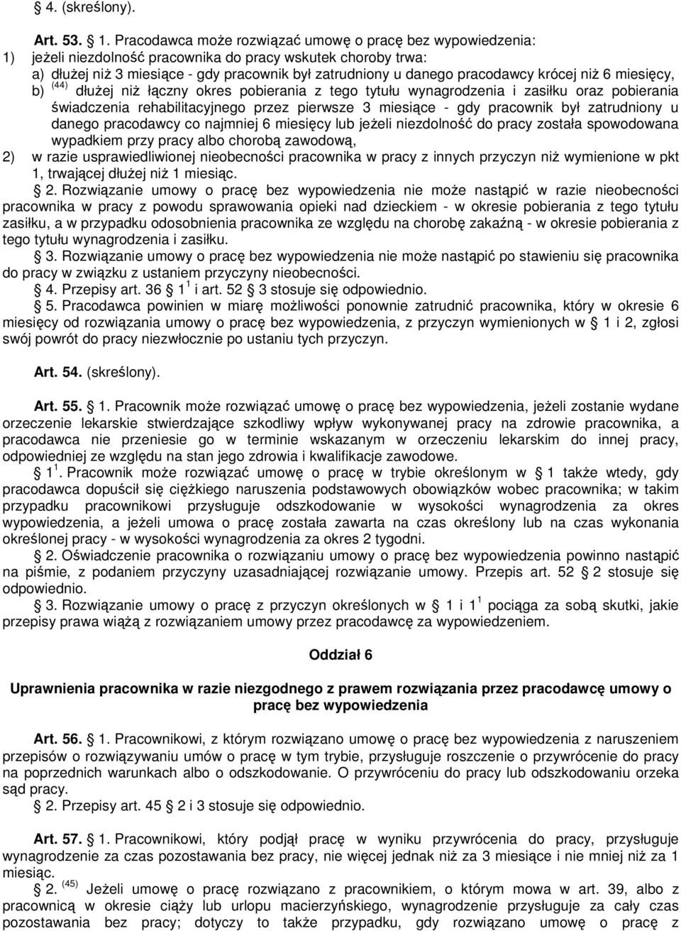 krócej niŝ 6 miesięcy, b) (44) dłuŝej niŝ łączny okres pobierania z tego tytułu wynagrodzenia i zasiłku oraz pobierania świadczenia rehabilitacyjnego przez pierwsze 3 miesiące - gdy pracownik był