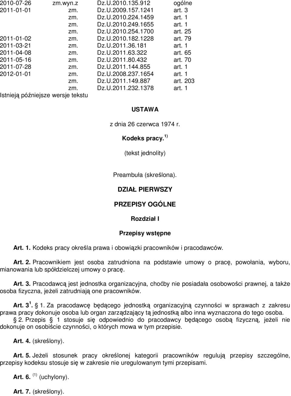 237.1654 art. 1 zm. Dz.U.2011.149.887 art. 203 zm. Dz.U.2011.232.1378 art. 1 Istnieją późniejsze wersje tekstu USTAWA z dnia 26 czerwca 1974 r. Kodeks pracy.