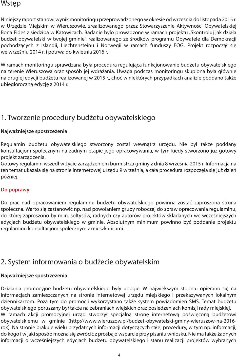 Badanie było prowadzone w ramach projektu Skontroluj jak działa budżet obywatelski w twojej gminie, realizowanego ze środków programu Obywatele dla Demokracji pochodzących z Islandii, Liechtensteinu