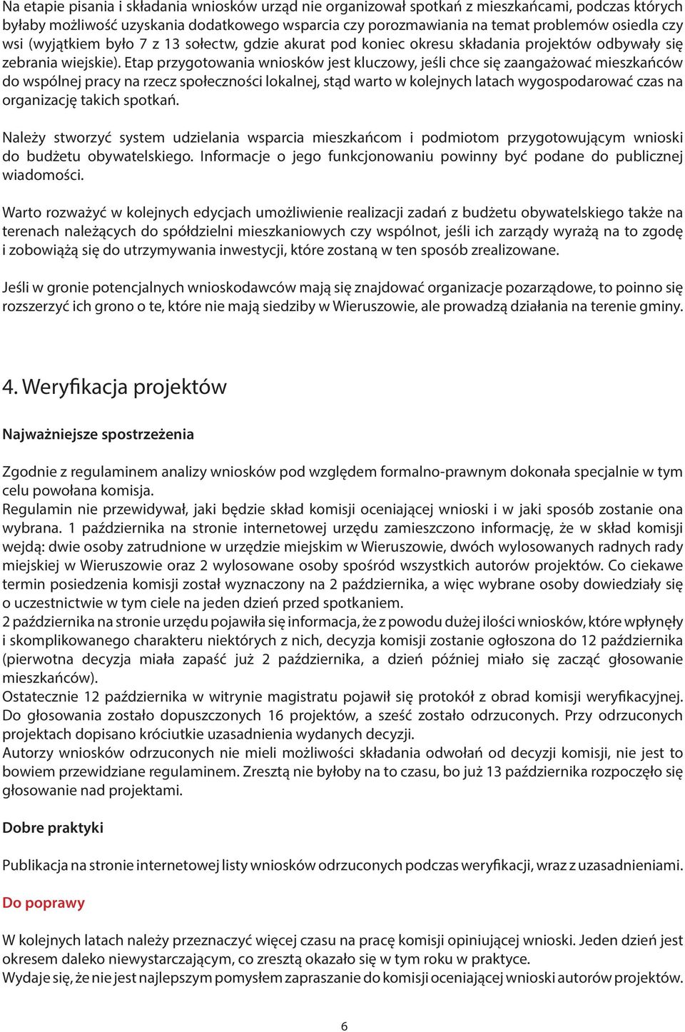 Etap przygotowania wniosków jest kluczowy, jeśli chce się zaangażować mieszkańców do wspólnej pracy na rzecz społeczności lokalnej, stąd warto w kolejnych latach wygospodarować czas na organizację