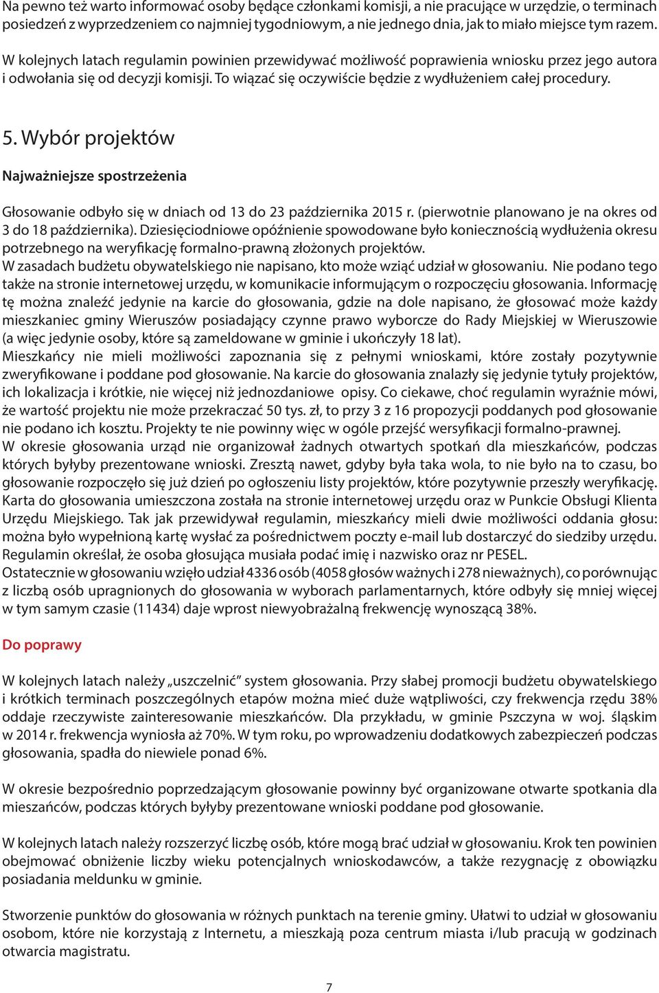 To wiązać się oczywiście będzie z wydłużeniem całej procedury. 5. Wybór projektów Głosowanie odbyło się w dniach od 13 do 23 października 2015 r.