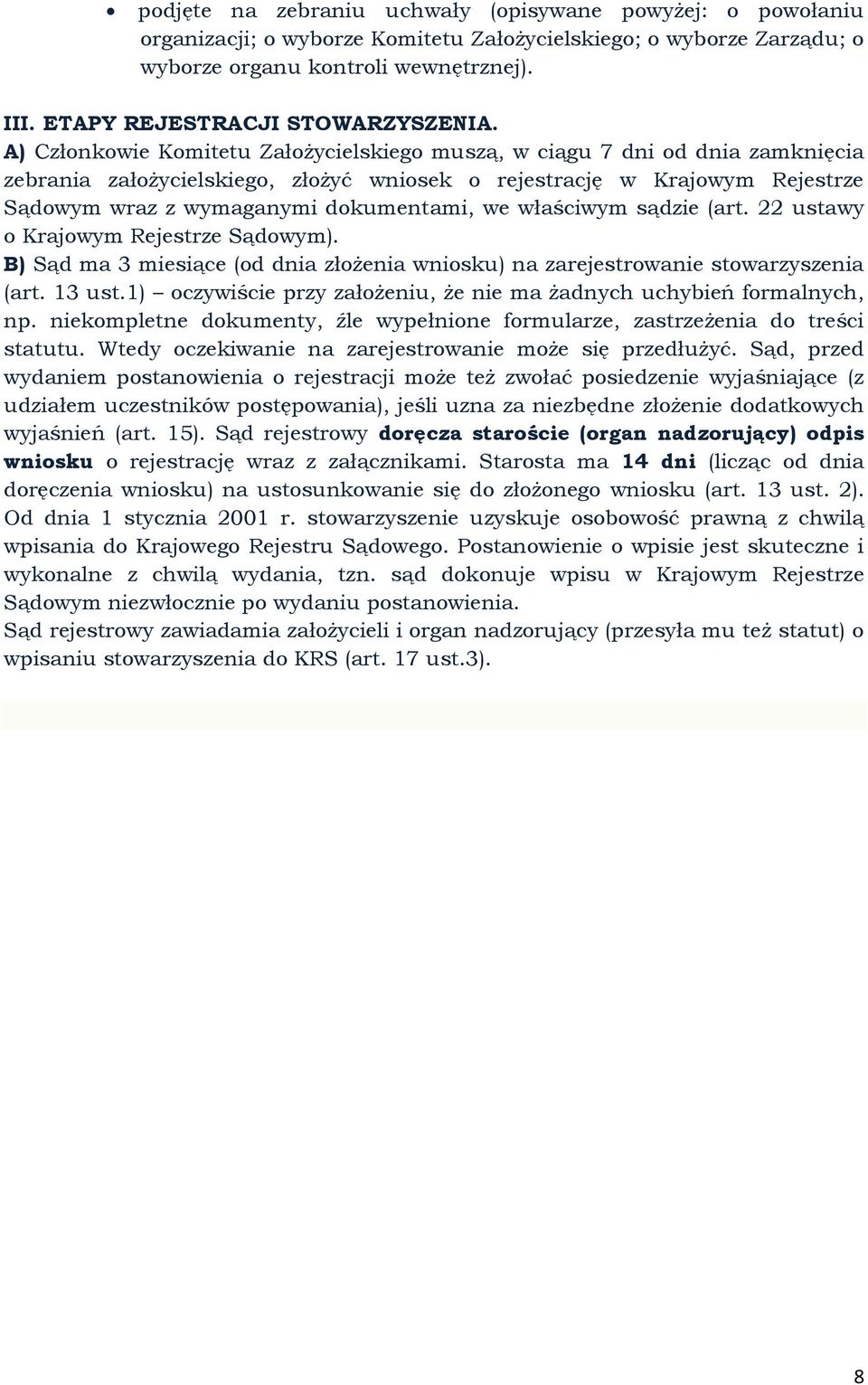 A) Członkowie Komitetu Założycielskiego muszą, w ciągu 7 dni od dnia zamknięcia zebrania założycielskiego, złożyć wniosek o rejestrację w Krajowym Rejestrze Sądowym wraz z wymaganymi dokumentami, we