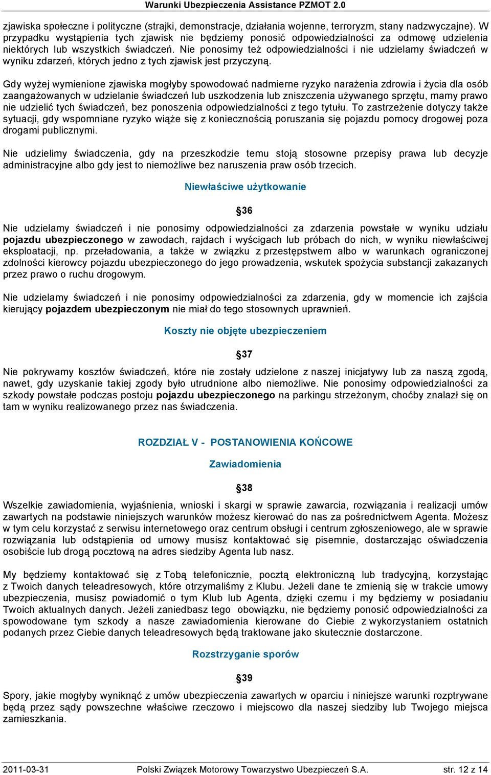 Nie ponosimy też odpowiedzialności i nie udzielamy świadczeń w wyniku zdarzeń, których jedno z tych zjawisk jest przyczyną.