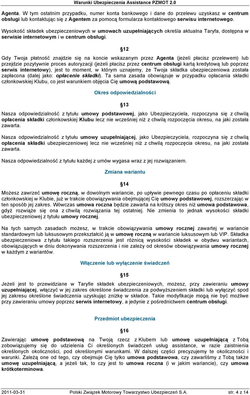 12 Gdy Twoja płatność znajdzie się na koncie wskazanym przez Agenta (jeżeli płacisz przelewem) lub przejdzie pozytywnie proces autoryzacji (jeżeli płacisz przez centrum obsługi kartą kredytową lub