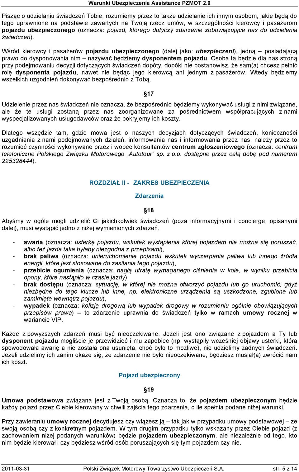 Wśród kierowcy i pasażerów pojazdu ubezpieczonego (dalej jako: ubezpieczeni), jedną posiadającą prawo do dysponowania nim nazywać będziemy dysponentem pojazdu.