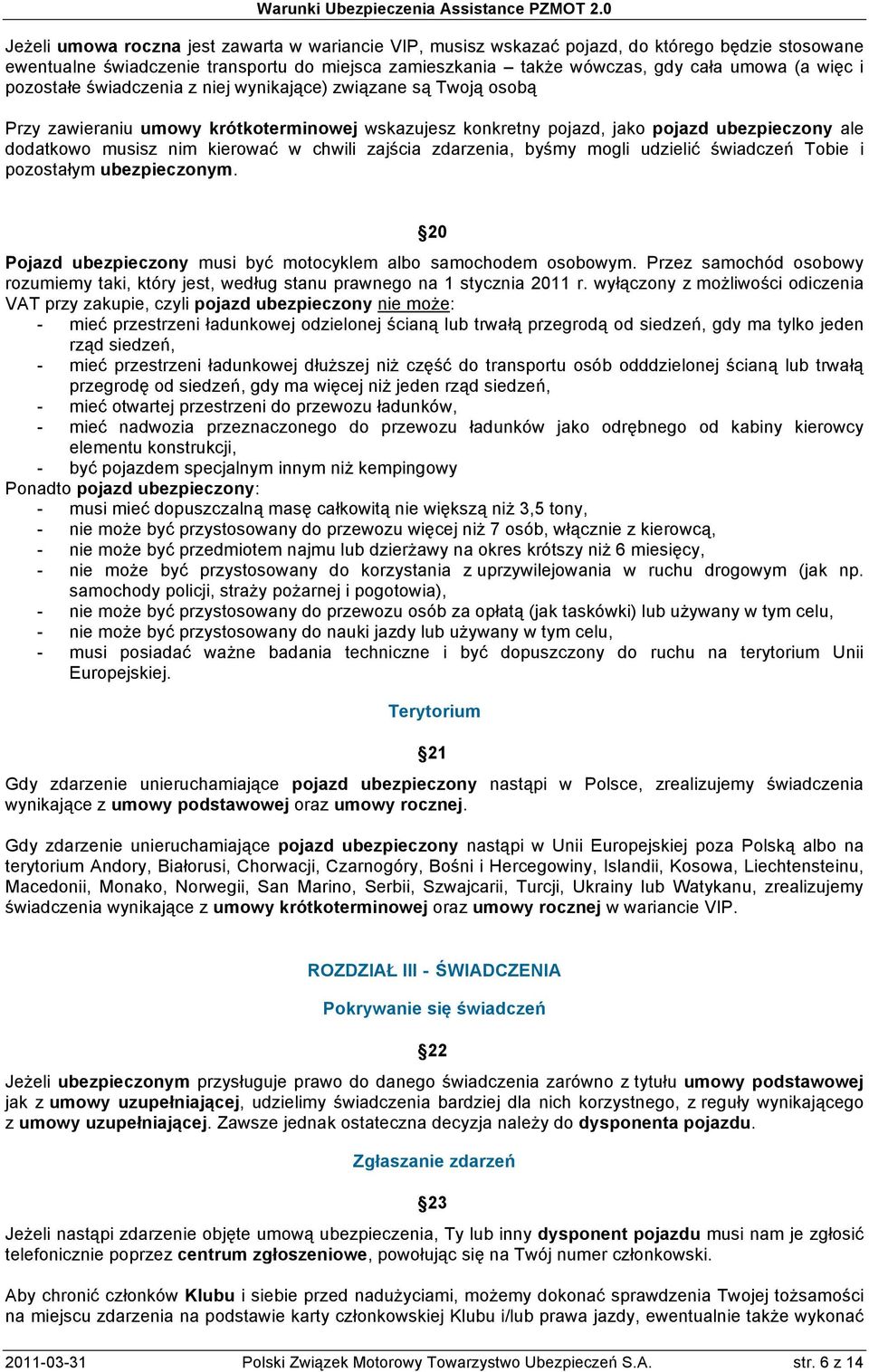 chwili zajścia zdarzenia, byśmy mogli udzielić świadczeń Tobie i pozostałym ubezpieczonym. 20 Pojazd ubezpieczony musi być motocyklem albo samochodem osobowym.