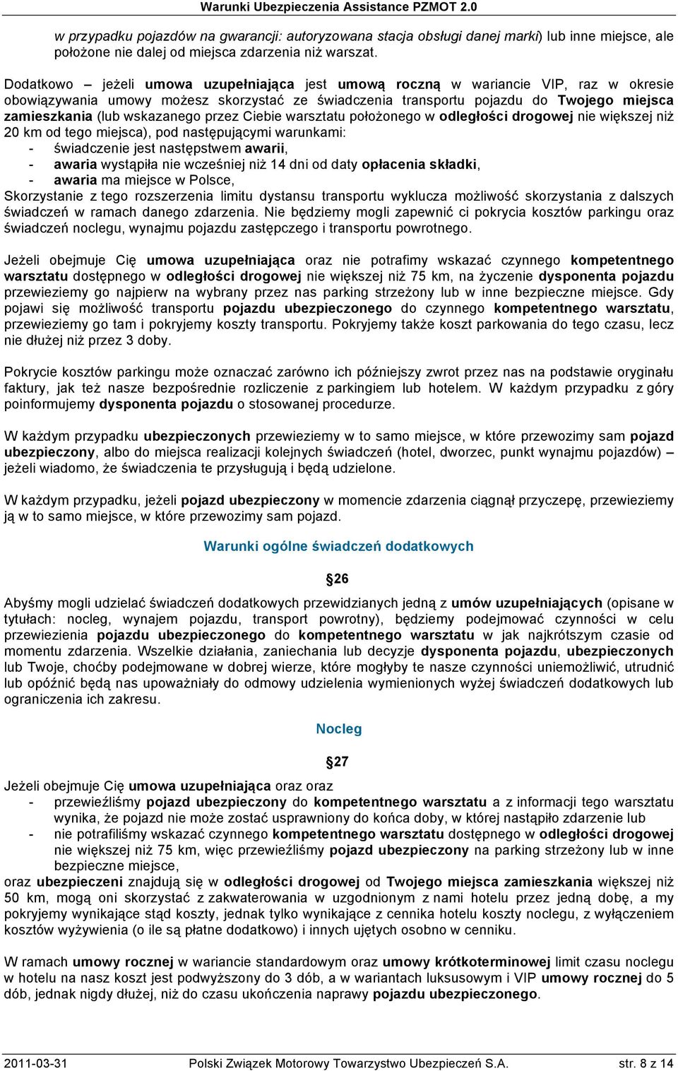 wskazanego przez Ciebie warsztatu położonego w odległości drogowej nie większej niż 20 km od tego miejsca), pod następującymi warunkami: - świadczenie jest następstwem awarii, - awaria wystąpiła nie