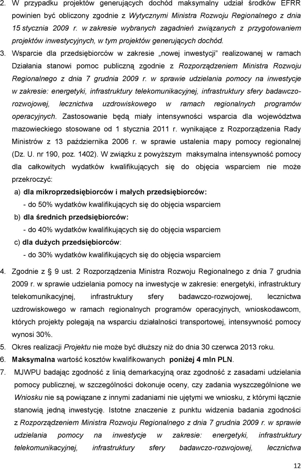 Wsparcie dla przedsiębiorców w zakresie nowej inwestycji realizowanej w ramach Działania stanowi pomoc publiczną zgodnie z Rozporządzeniem Ministra Rozwoju Regionalnego z dnia 7 grudnia 2009 r.