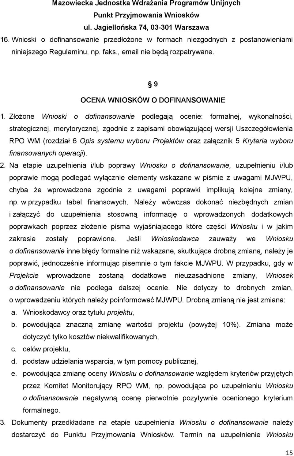 Złożone Wnioski o dofinansowanie podlegają ocenie: formalnej, wykonalności, strategicznej, merytorycznej, zgodnie z zapisami obowiązującej wersji Uszczegółowienia RPO WM (rozdział 6 Opis systemu