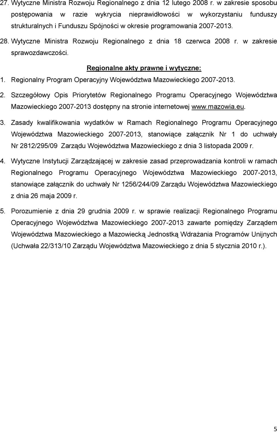 Wytyczne Ministra Rozwoju Regionalnego z dnia 18 czerwca 2008 r. w zakresie sprawozdawczości. Regionalne akty prawne i wytyczne: 1. Regionalny Program Operacyjny Województwa Mazowieckiego 2007-2013.