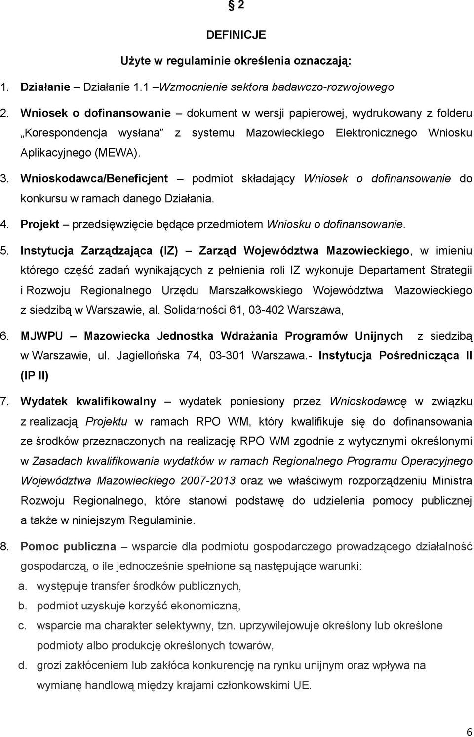 Wnioskodawca/Beneficjent podmiot składający Wniosek o dofinansowanie do konkursu w ramach danego Działania. 4. Projekt przedsięwzięcie będące przedmiotem Wniosku o dofinansowanie. 5.