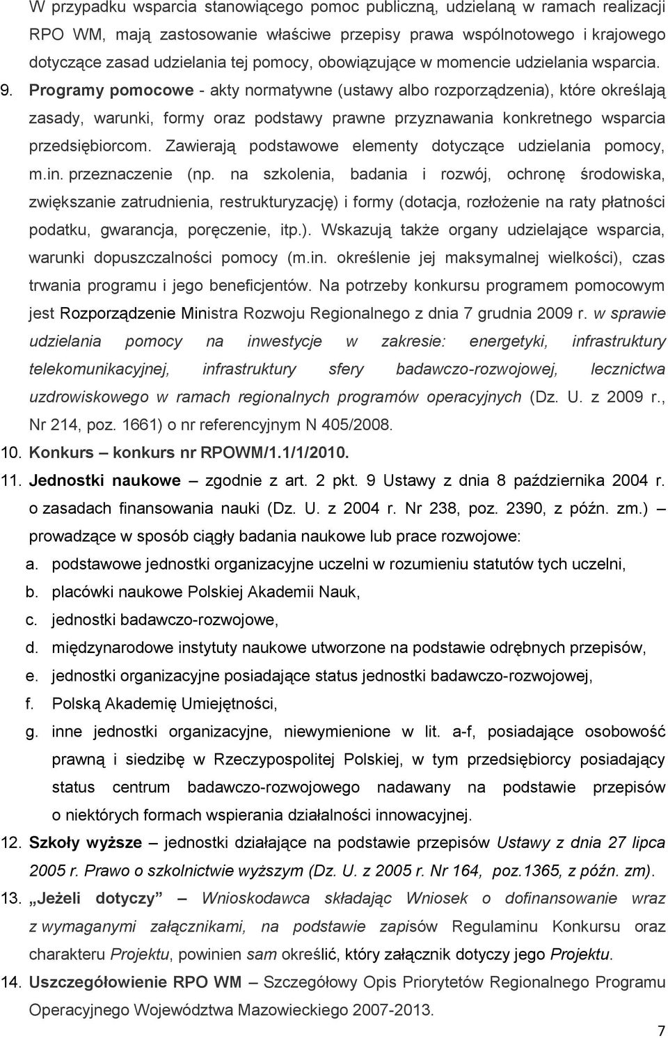 Programy pomocowe - akty normatywne (ustawy albo rozporządzenia), które określają zasady, warunki, formy oraz podstawy prawne przyznawania konkretnego wsparcia przedsiębiorcom.