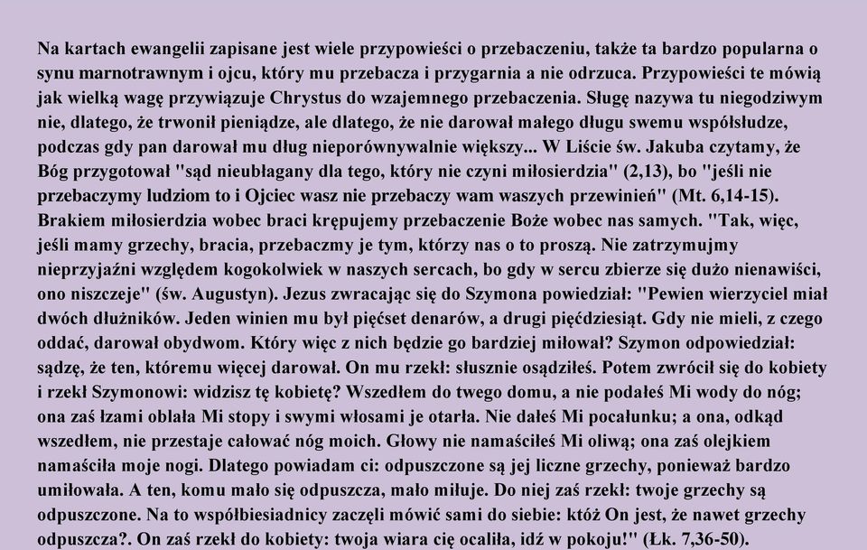 Sługę nazywa tu niegodziwym nie, dlatego, że trwonił pieniądze, ale dlatego, że nie darował małego długu swemu współsłudze, podczas gdy pan darował mu dług nieporównywalnie większy... W Liście św.