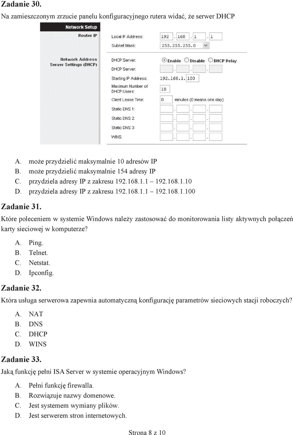 Które poleceniem w systemie Windows nale y zastosowa do monitorowania listy aktywnych po cze karty sieciowej w komputerze? A. Ping. B. Telnet. C. Netstat. D. Ipconfig. Zadanie 32.