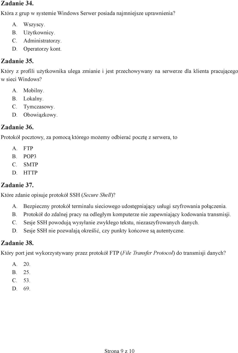 Protokó pocztowy, za pomoc którego mo emy odbiera poczt z serwera, to A. FTP B. POP3 C. SMTP D. HTTP Zadanie 37. Które zdanie opisuje protokó SSH (Secure Shell)? A. Bezpieczny protokó terminalu sieciowego udost pniaj cy us ugi szyfrowania po czenia.