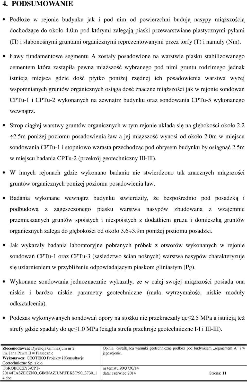 Ławy fundamentowe segmentu A zostały posadowione na warstwie piasku stabilizowanego cementem która zastąpiła pewną miąższość wybranego pod nimi gruntu rodzimego jednak istnieją miejsca gdzie dość