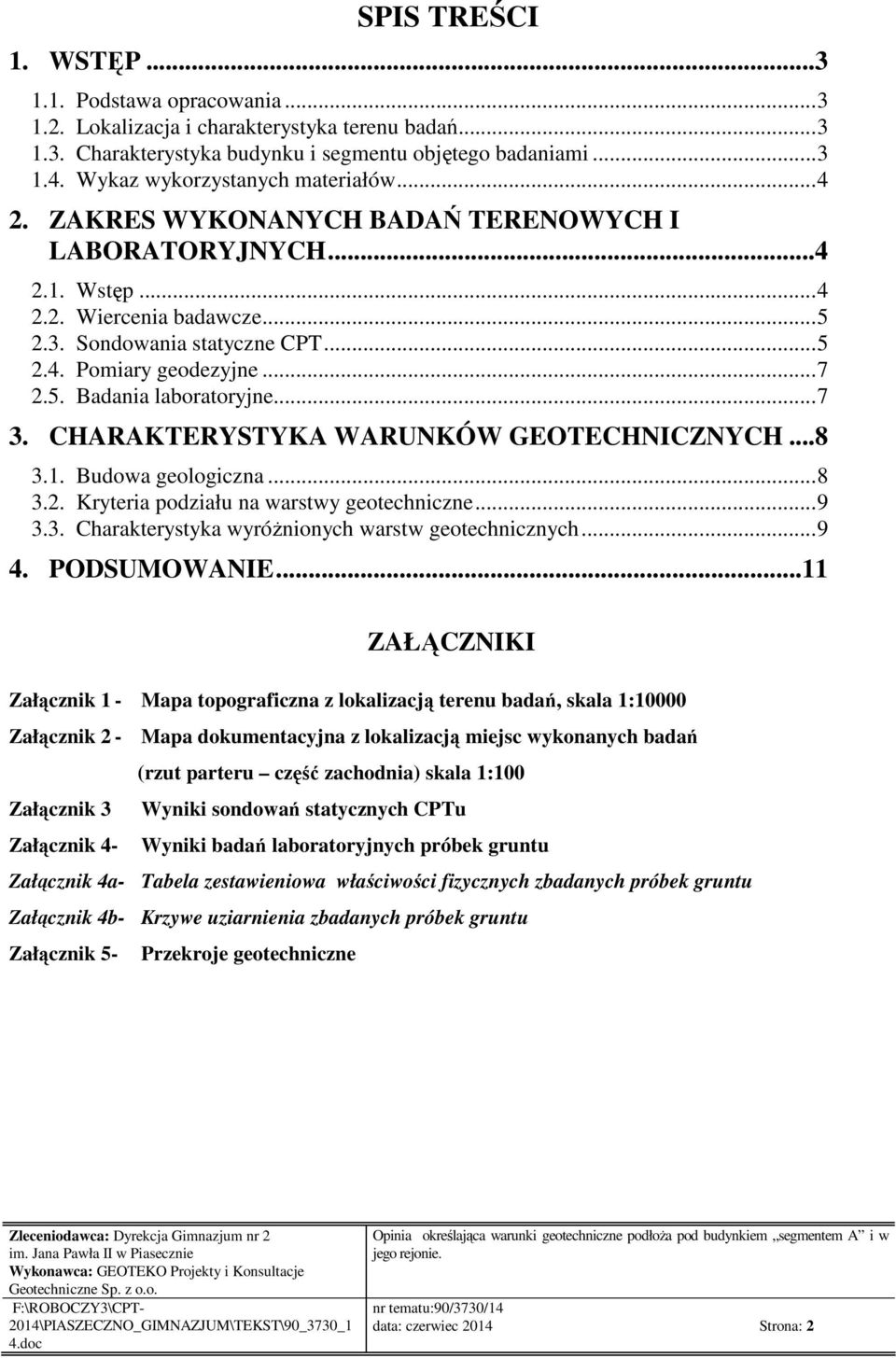 ..7 2.5. Badania laboratoryjne...7 3. CHARAKTERYSTYKA WARUNKÓW GEOTECHNICZNYCH...8 3.1. Budowa geologiczna...8 3.2. Kryteria podziału na warstwy geotechniczne...9 3.3. Charakterystyka wyróżnionych warstw geotechnicznych.