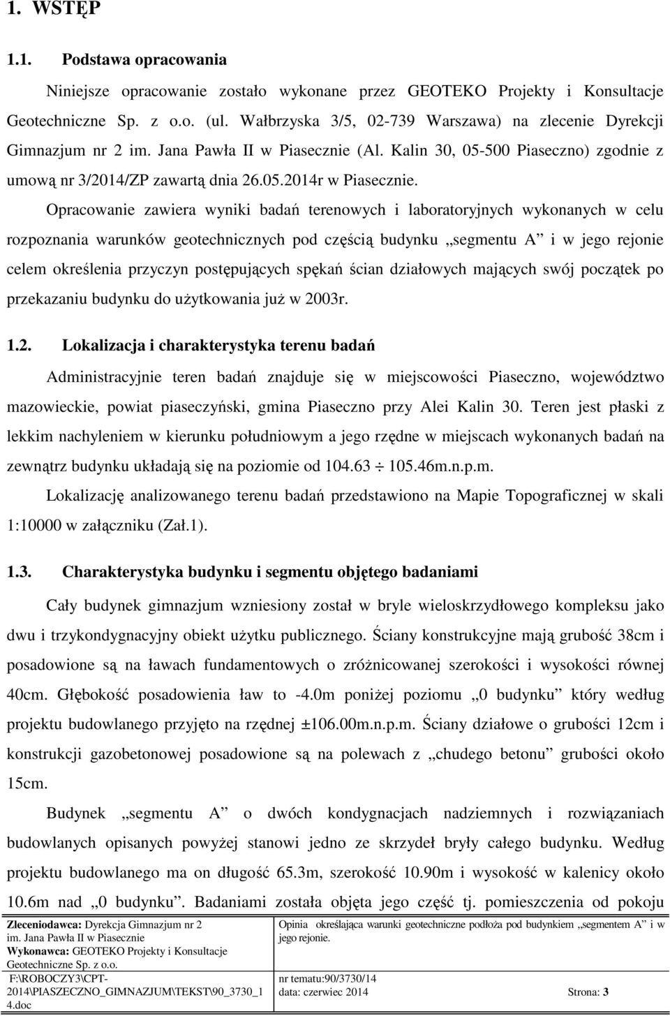 Opracowanie zawiera wyniki badań terenowych i laboratoryjnych wykonanych w celu rozpoznania warunków geotechnicznych pod częścią budynku segmentu A i w jego rejonie celem określenia przyczyn